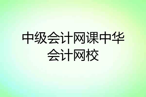 中级会计网课中华会计网校