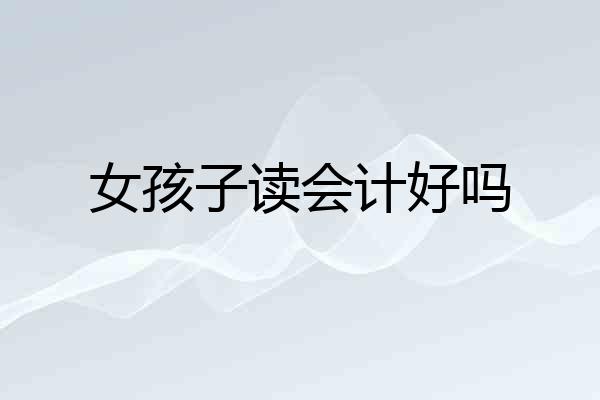 女孩子读会计好吗