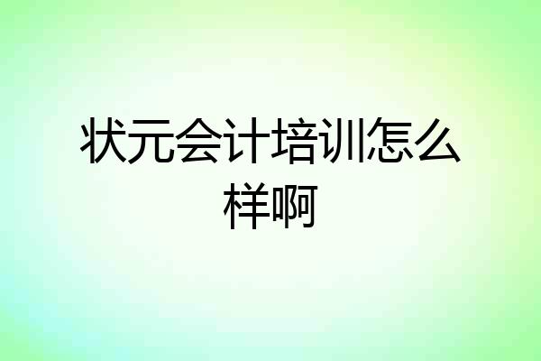 状元会计培训怎么样啊