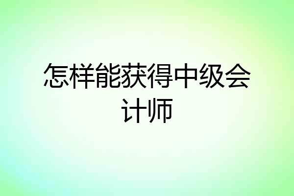 怎样能获得中级会计师