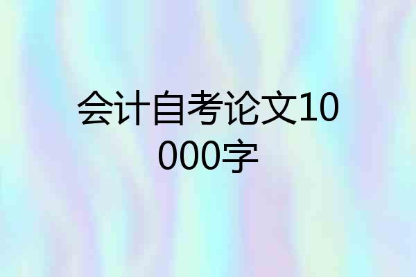 会计自考论文10000字