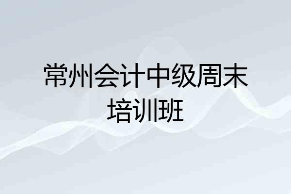 常州会计中级周末培训班