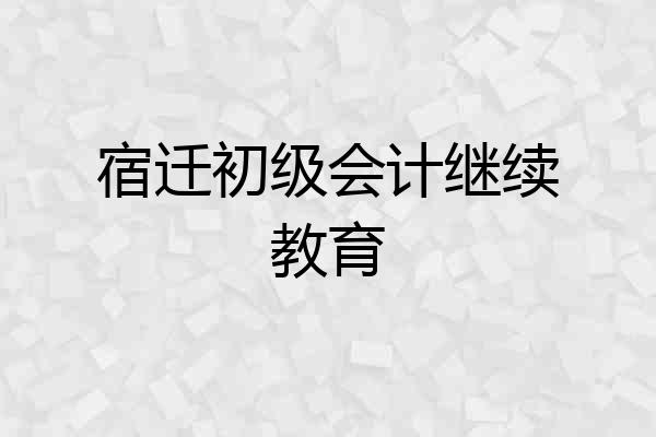宿迁初级会计继续教育