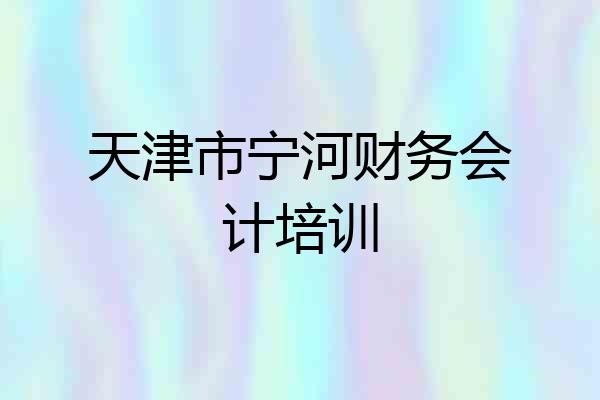 天津市宁河财务会计培训