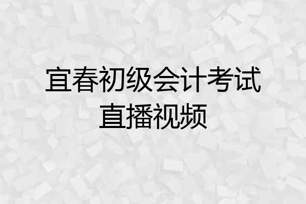 宜春初级会计考试直播视频