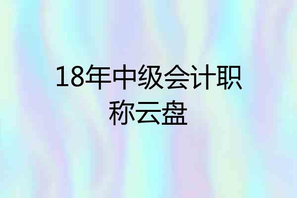 18年中级会计职称云盘