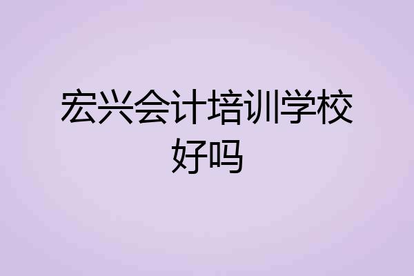 宏兴会计培训学校好吗