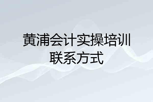黄浦会计实操培训联系方式