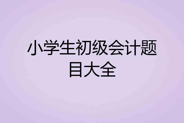 小学生初级会计题目大全