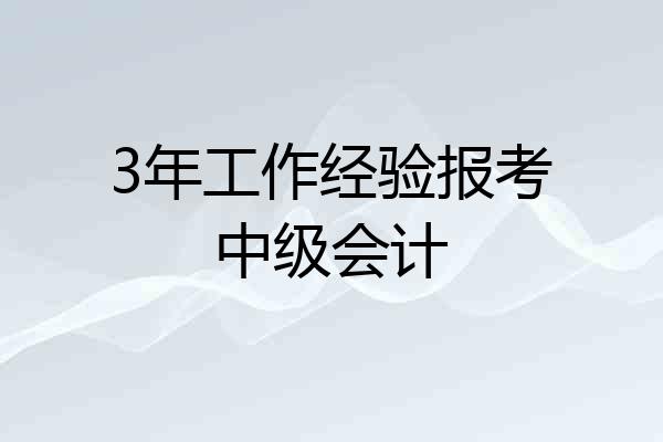 3年工作经验报考中级会计