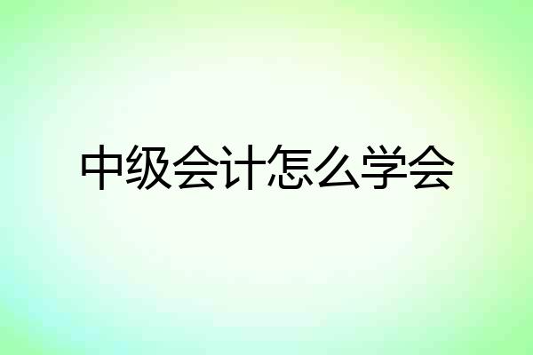 中级会计怎么学会