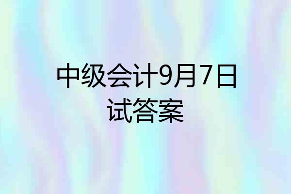 中级会计9月7日试答案