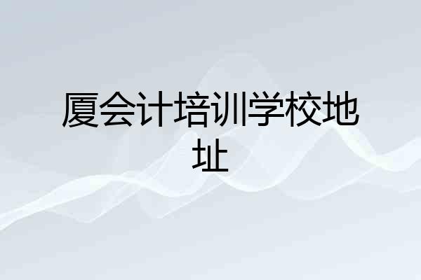 厦会计培训学校地址