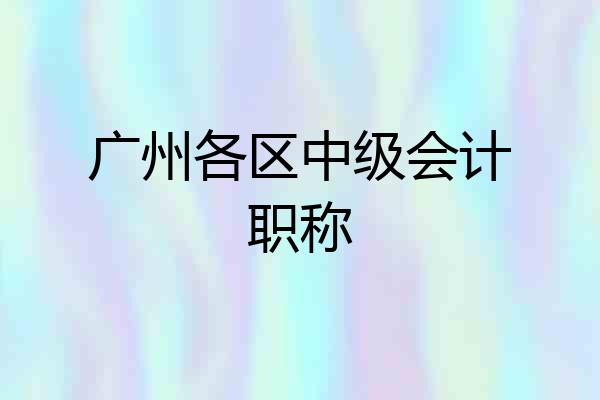 广州各区中级会计职称