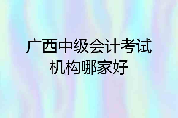 广西中级会计考试机构哪家好