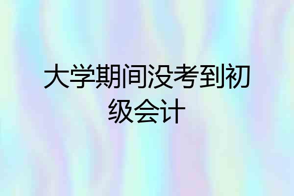 大学期间没考到初级会计