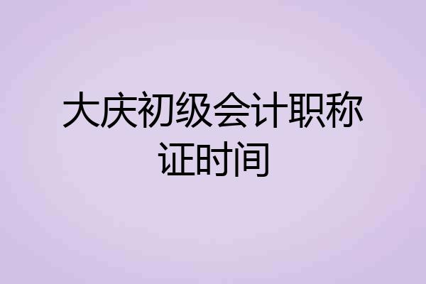 大庆初级会计职称证时间