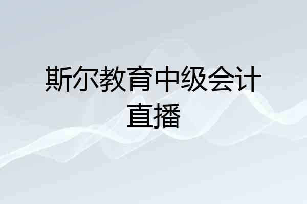 斯尔教育中级会计直播