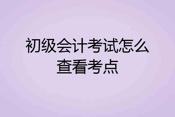 初级会计考试怎么查看考点