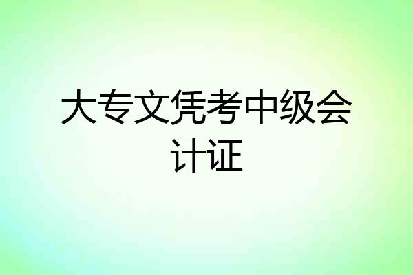 大专文凭考中级会计证