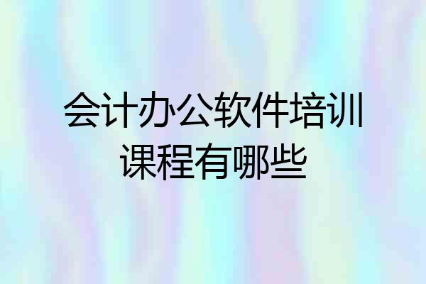 会计办公软件培训课程有哪些