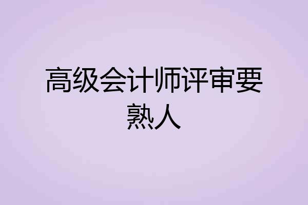高级会计师评审要熟人