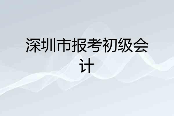 深圳市报考初级会计