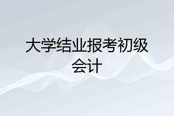 大学结业报考初级会计