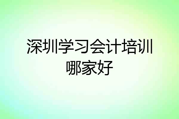 深圳学习会计培训哪家好