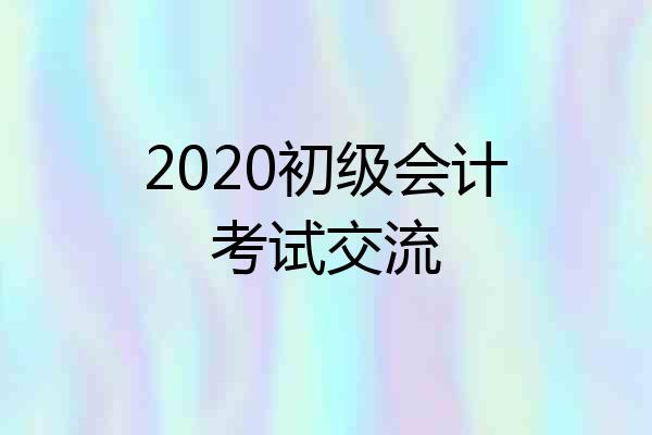 2020初级会计考试交流