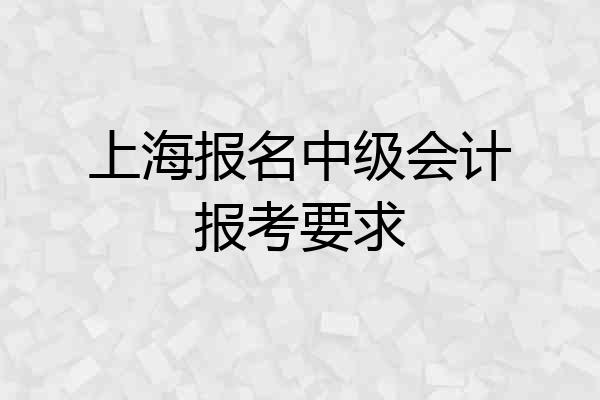上海报名中级会计报考要求
