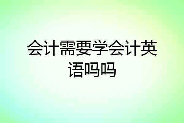 会计需要学会计英语吗吗