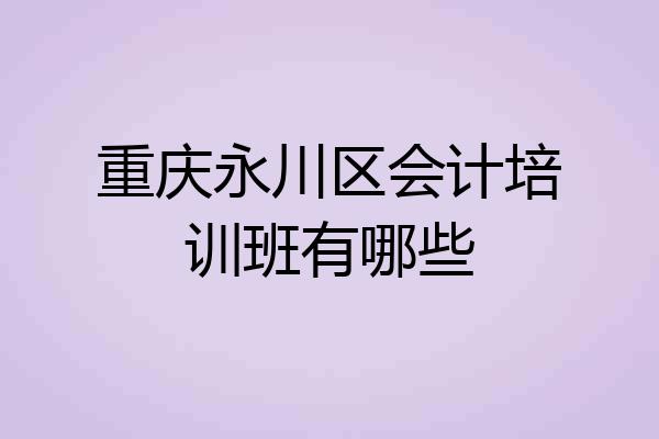 重庆永川区会计培训班有哪些
