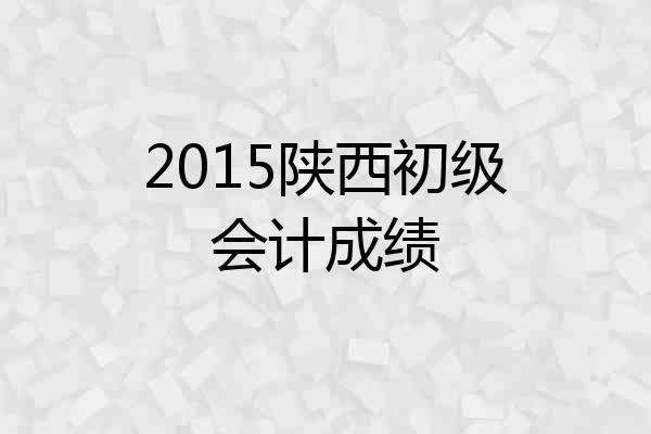2015陕西初级会计成绩
