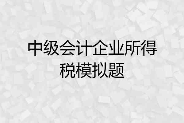 中级会计企业所得税模拟题