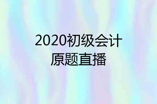 2020初级会计原题直播