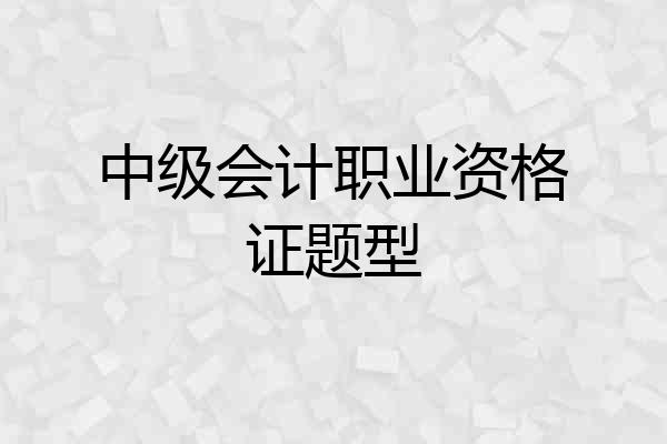 中级会计职业资格证题型