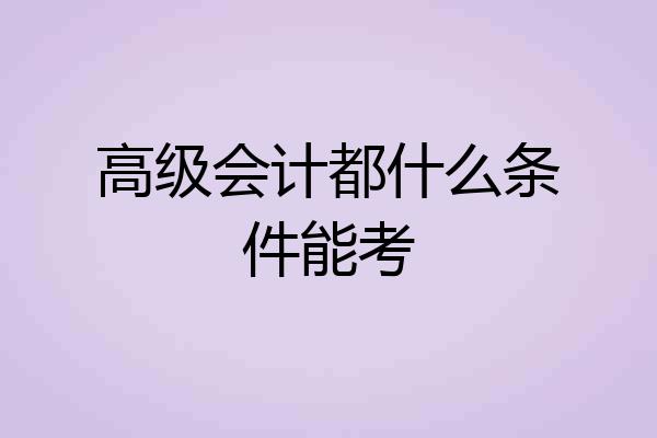 高级会计都什么条件能考