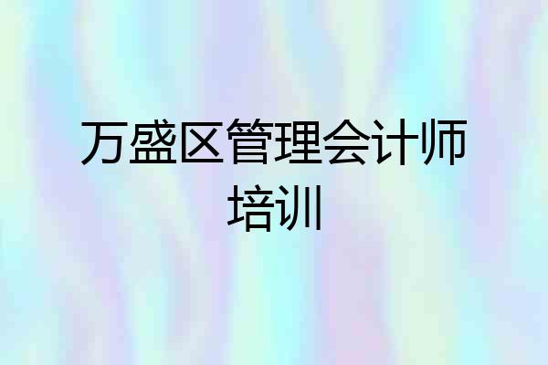 万盛区管理会计师培训