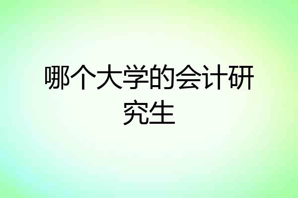 哪个大学的会计研究生