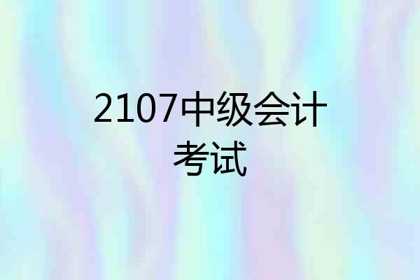 2107中级会计考试