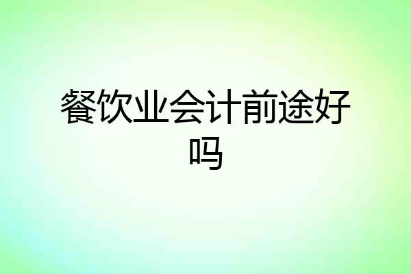 餐饮业会计前途好吗