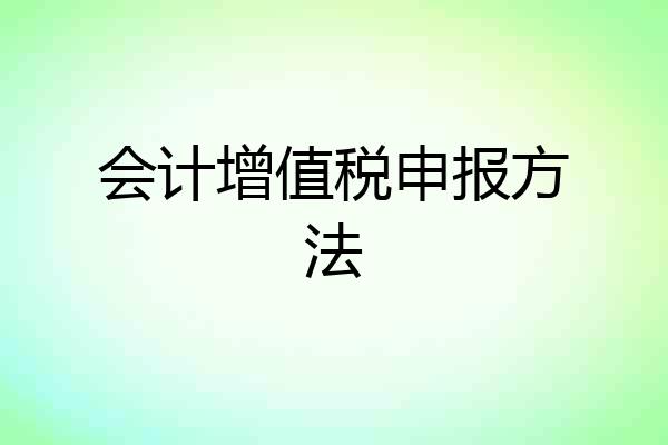 会计增值税申报方法