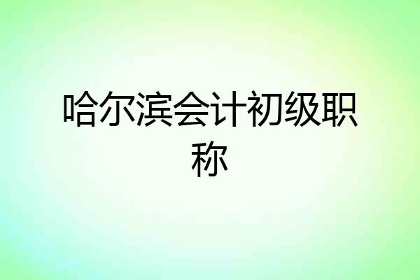 哈尔滨会计初级职称