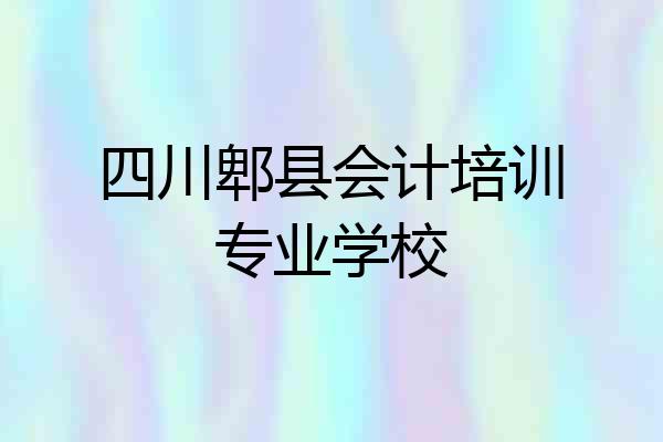 四川郫县会计培训专业学校