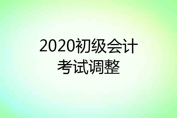 2020初级会计考试调整