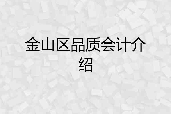 金山区品质会计介绍