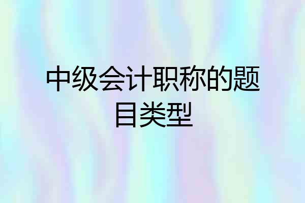 中级会计职称的题目类型