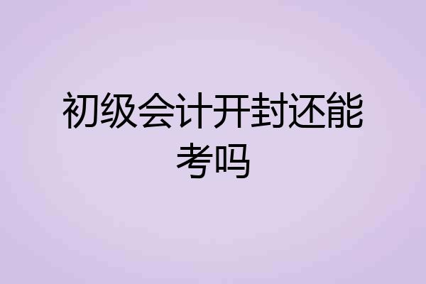 初级会计开封还能考吗