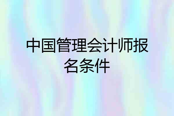 中国管理会计师报名条件
